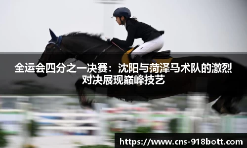 全运会四分之一决赛:沈阳与菏泽马术队的激烈对决展现巅峰技艺