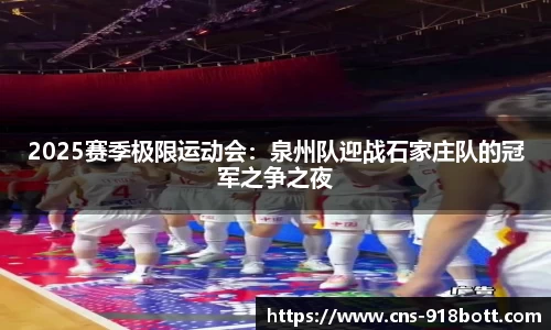 2025赛季极限运动会:泉州队迎战石家庄队的冠军之争之夜