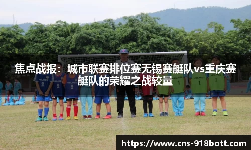 焦点战报:城市联赛排位赛无锡赛艇队vs重庆赛艇队的荣耀之战较量